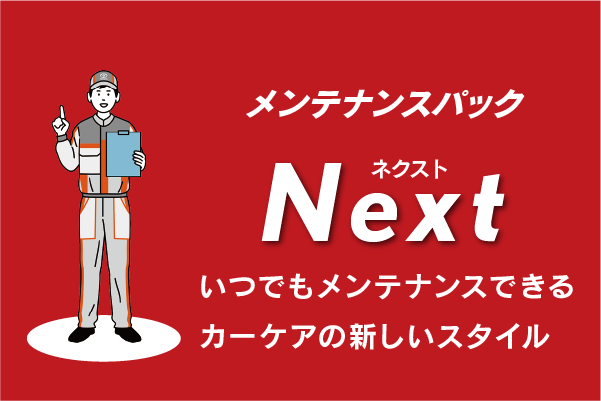 メンテナンスパック Next いつでもメンテナンスできるカーケアの新しいスタイル